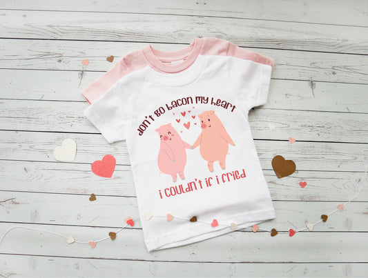 Valentine Don't Go Bacon My Heart Shirt